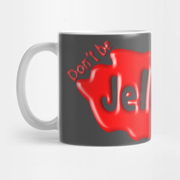 Don't Be Jelly by myimage